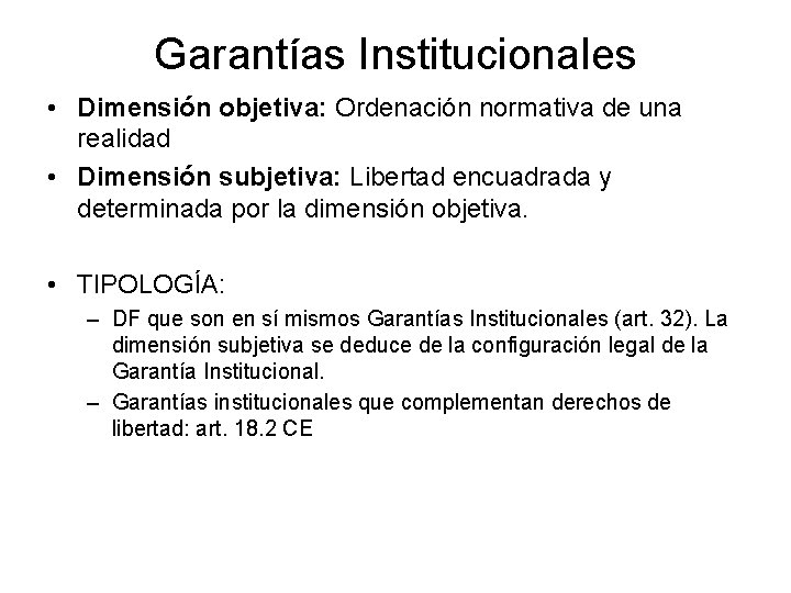 Garantías Institucionales • Dimensión objetiva: Ordenación normativa de una realidad • Dimensión subjetiva: Libertad
