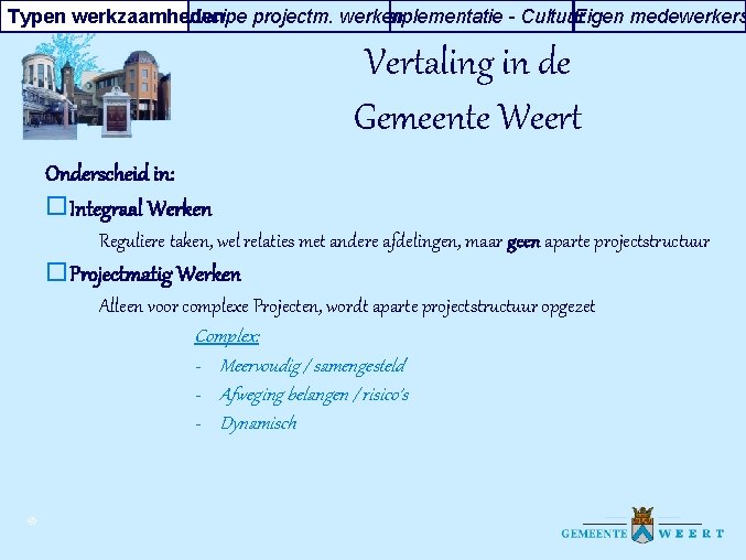 Typen werkzaamheden Principe projectm. werken Implementatie - Cultuur Eigen medewerkers Vertaling in de Gemeente