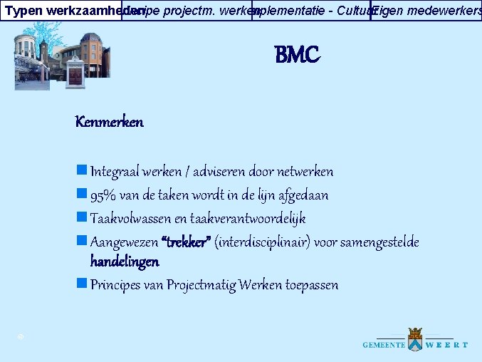 Typen werkzaamheden Principe projectm. werken Implementatie - Cultuur Eigen medewerkers BMC Kenmerken n Integraal