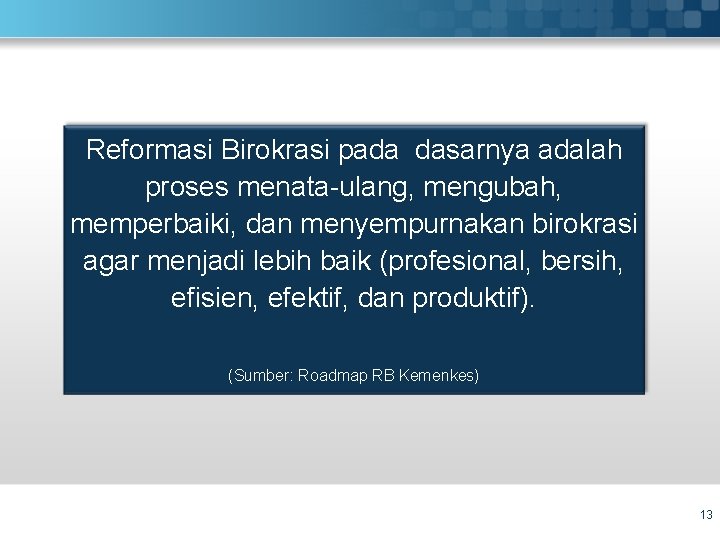 Reformasi Birokrasi pada dasarnya adalah proses menata-ulang, mengubah, memperbaiki, dan menyempurnakan birokrasi agar menjadi