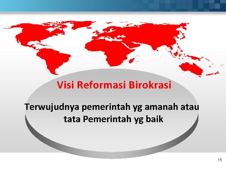 Visi Reformasi Birokrasi Terwujudnya pemerintah yg amanah atau tata Pemerintah yg baik 15 