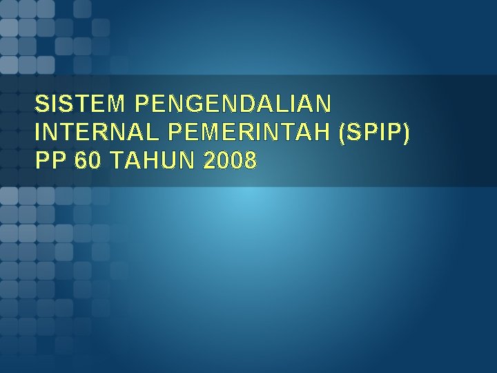 SISTEM PENGENDALIAN INTERNAL PEMERINTAH (SPIP) PP 60 TAHUN 2008 