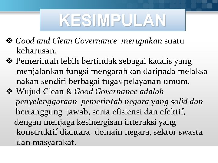 KESIMPULAN v Good and Clean Governance merupakan suatu keharusan. v Pemerintah lebih bertindak sebagai