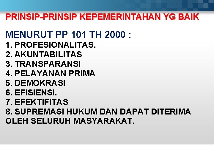 PRINSIP-PRINSIP KEPEMERINTAHAN YG BAIK MENURUT PP 101 TH 2000 : 1. PROFESIONALITAS. 2. AKUNTABILITAS