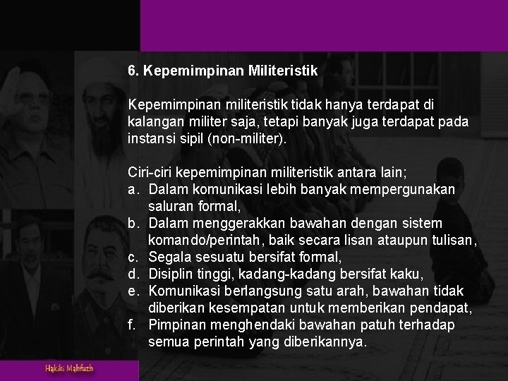 6. Kepemimpinan Militeristik Kepemimpinan militeristik tidak hanya terdapat di kalangan militer saja, tetapi banyak