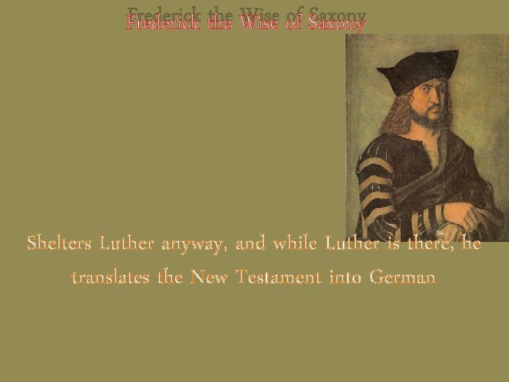 Frederick the Wise of Saxony Shelters Luther anyway, and while Luther is there, he