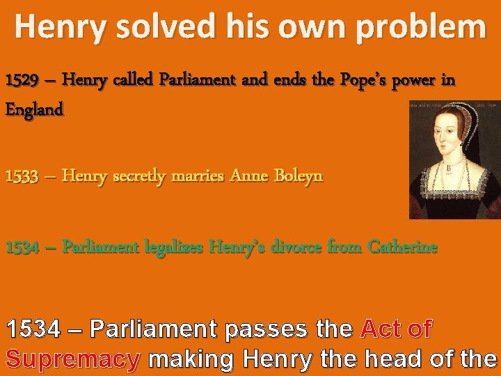 Henry solved his own problem 1529 – Henry called Parliament and ends the Pope’s