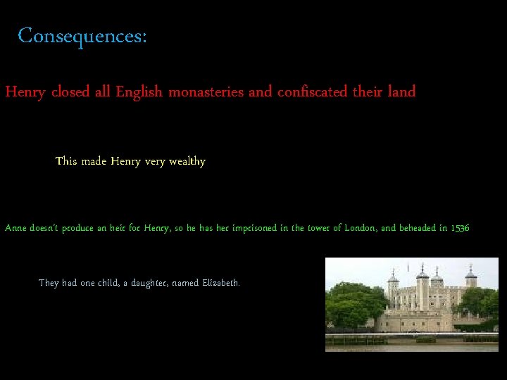 Consequences: Henry closed all English monasteries and confiscated their land This made Henry very