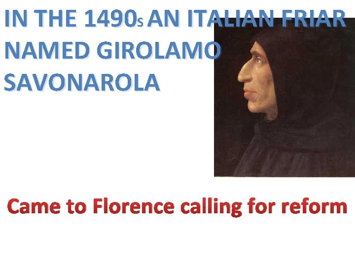 IN THE 1490 S AN ITALIAN FRIAR NAMED GIROLAMO SAVONAROLA Came to Florence calling