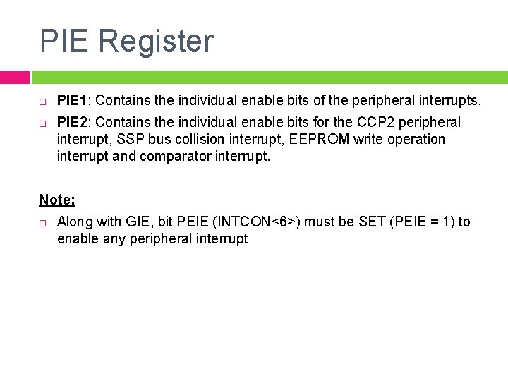 PIE Register PIE 1: Contains the individual enable bits of the peripheral interrupts. PIE PIE Register PIE 1: Contains the individual enable bits of the peripheral interrupts. PIE
