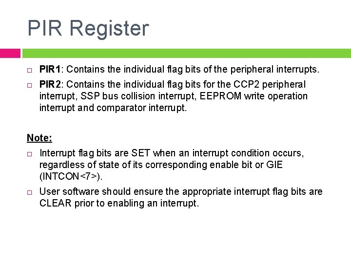 PIR Register PIR 1: Contains the individual flag bits of the peripheral interrupts. PIR PIR Register PIR 1: Contains the individual flag bits of the peripheral interrupts. PIR
