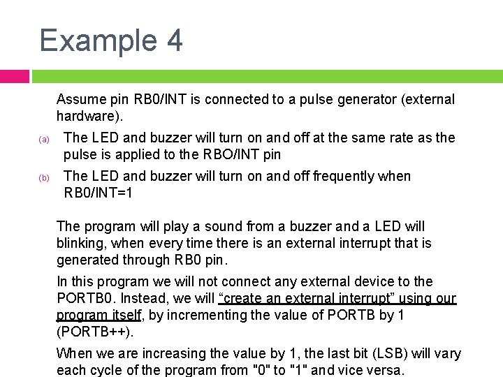 Example 4 Assume pin RB 0/INT is connected to a pulse generator (external hardware). Example 4 Assume pin RB 0/INT is connected to a pulse generator (external hardware).