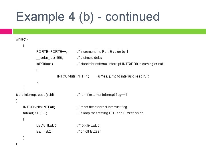 Example 4 (b) - continued while(1) { PORTB=PORTB++; // increment the Port B value Example 4 (b) - continued while(1) { PORTB=PORTB++; // increment the Port B value