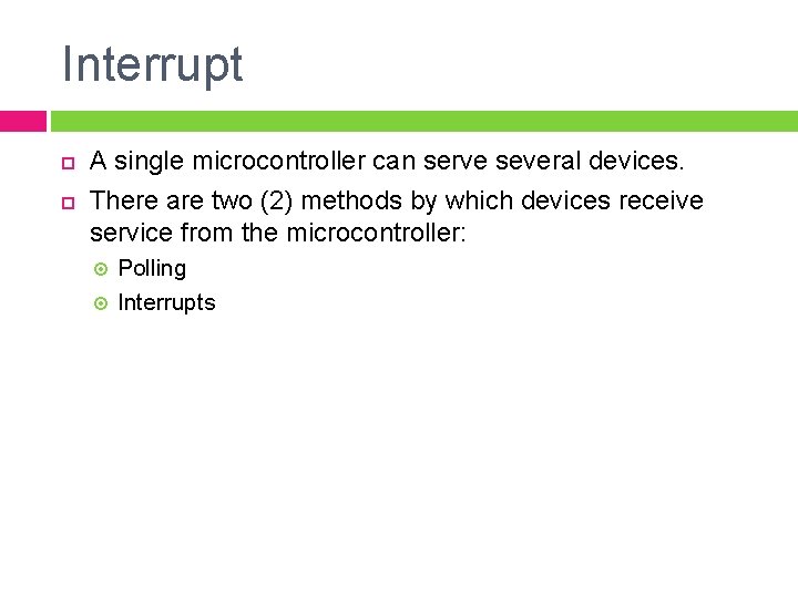 Interrupt A single microcontroller can serve several devices. There are two (2) methods by Interrupt A single microcontroller can serve several devices. There are two (2) methods by
