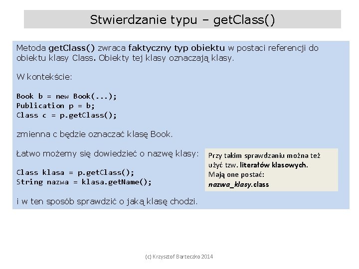 Stwierdzanie typu – get. Class() Metoda get. Class() zwraca faktyczny typ obiektu w postaci