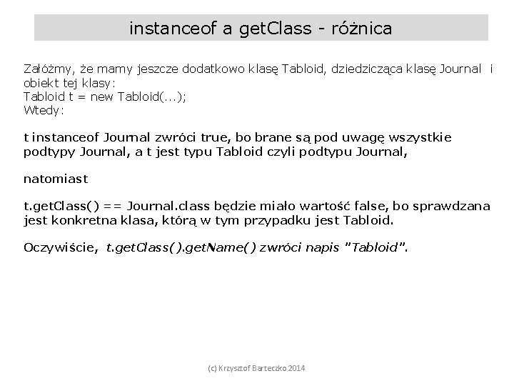 instanceof a get. Class - różnica Załóżmy, że mamy jeszcze dodatkowo klasę Tabloid, dziedzicząca