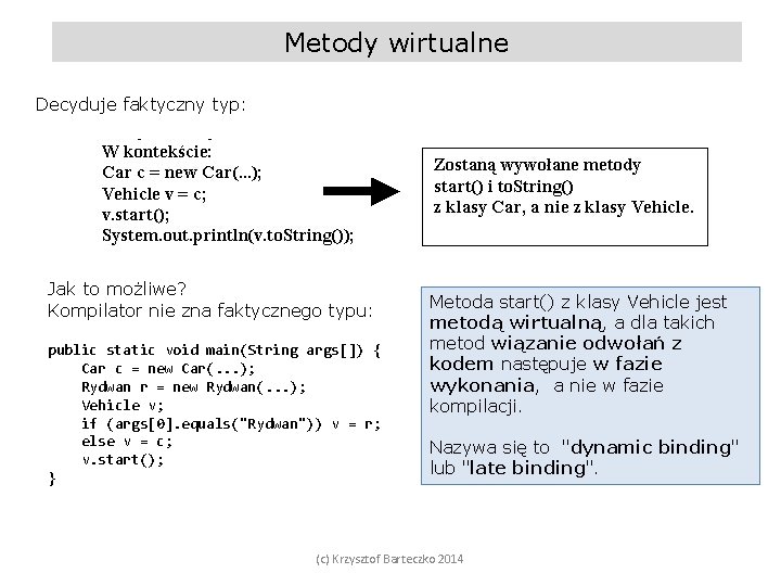 Metody wirtualne Decyduje faktyczny typ: Jak to możliwe? Kompilator nie zna faktycznego typu: public
