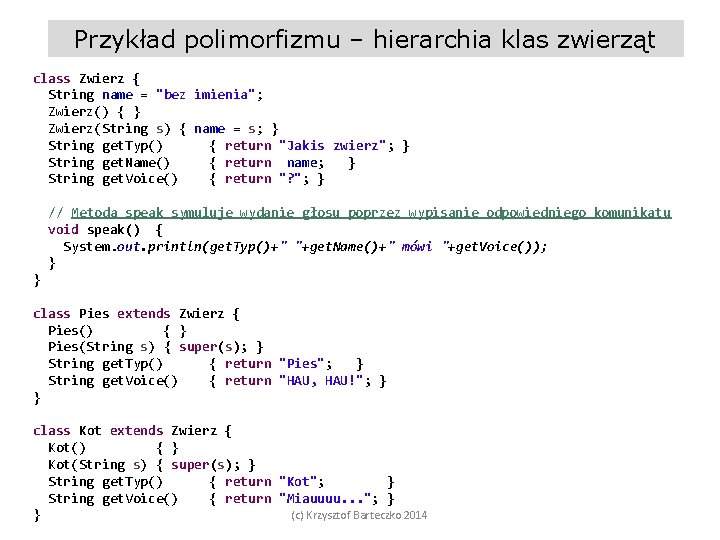 Przykład polimorfizmu – hierarchia klas zwierząt class Zwierz { String name = "bez imienia";