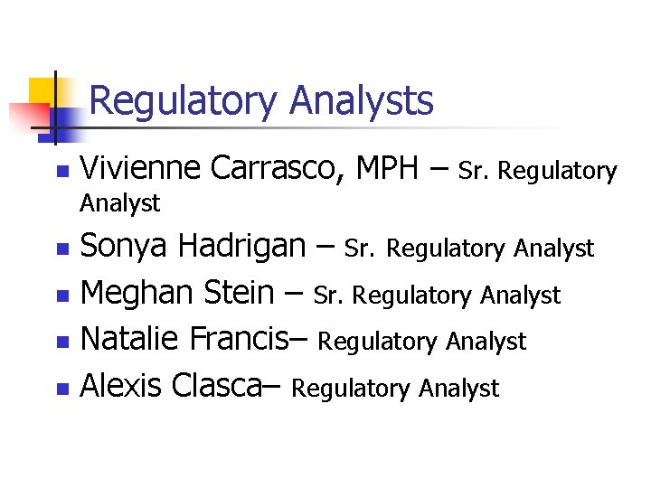 Regulatory Analysts n Vivienne Carrasco, MPH – Sr. Regulatory Analyst Sonya Hadrigan – Sr.