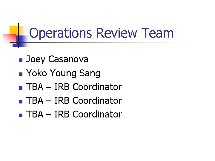 Operations Review Team n n n Joey Casanova Yoko Young Sang TBA – IRB