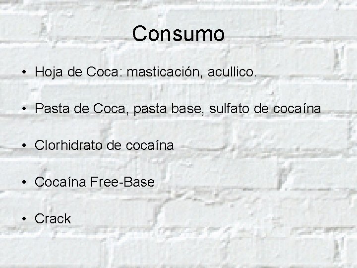 Consumo • Hoja de Coca: masticación, acullico. • Pasta de Coca, pasta base, sulfato