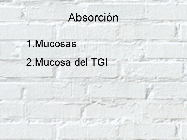 Absorción 1. Mucosas 2. Mucosa del TGI 