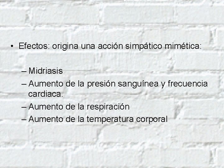  • Efectos: origina una acción simpático mimética: – Midriasis – Aumento de la