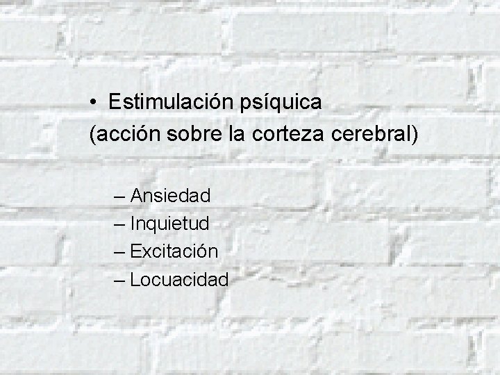  • Estimulación psíquica (acción sobre la corteza cerebral) – Ansiedad – Inquietud –