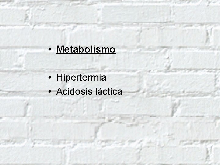  • Metabolismo • Hipertermia • Acidosis láctica 