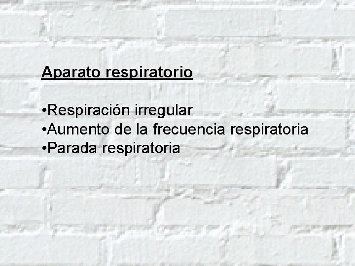 Aparato respiratorio • Respiración irregular • Aumento de la frecuencia respiratoria • Parada respiratoria