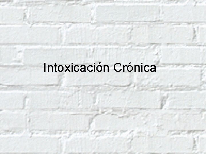 Intoxicación Crónica 