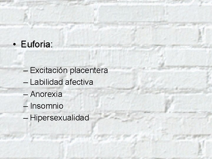  • Euforia: – Excitación placentera – Labilidad afectiva – Anorexia – Insomnio –