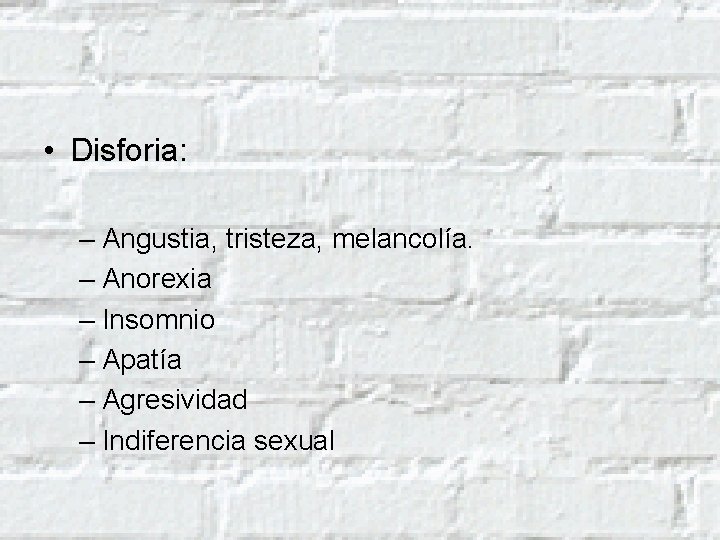  • Disforia: – Angustia, tristeza, melancolía. – Anorexia – Insomnio – Apatía –