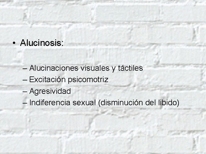  • Alucinosis: – Alucinaciones visuales y táctiles – Excitación psicomotriz – Agresividad –