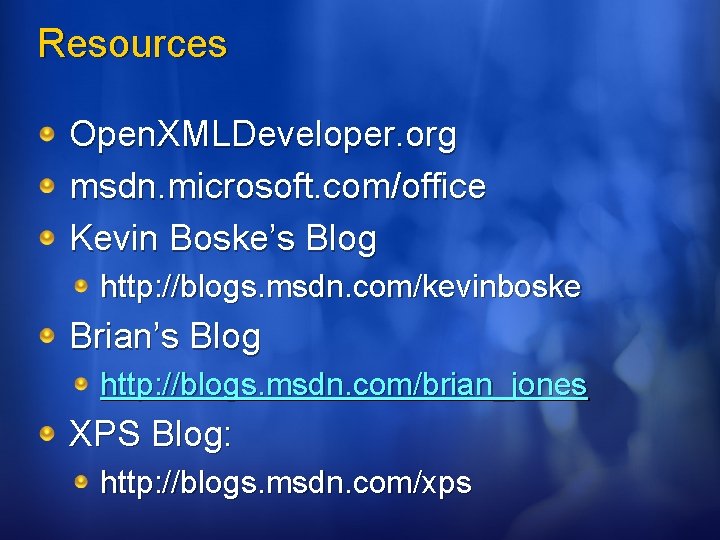 Resources Open. XMLDeveloper. org msdn. microsoft. com/office Kevin Boske’s Blog http: //blogs. msdn. com/kevinboske Resources Open. XMLDeveloper. org msdn. microsoft. com/office Kevin Boske’s Blog http: //blogs. msdn. com/kevinboske