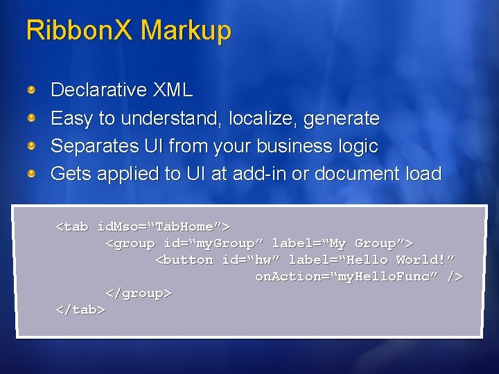 Ribbon. X Markup Declarative XML Easy to understand, localize, generate Separates UI from your Ribbon. X Markup Declarative XML Easy to understand, localize, generate Separates UI from your