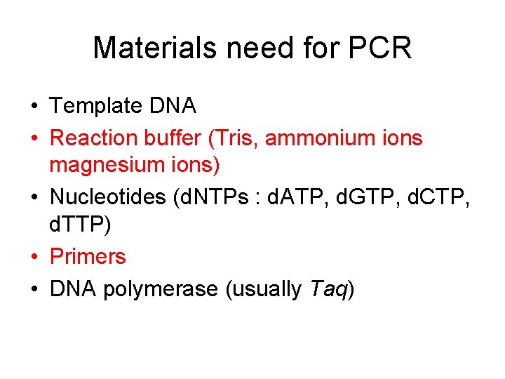 Materials need for PCR • Template DNA • Reaction buffer (Tris, ammonium ions magnesium