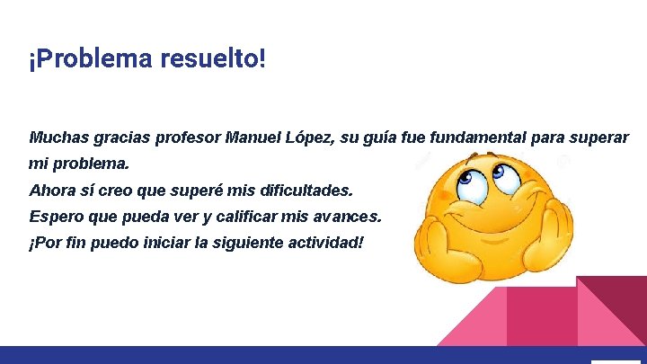 ¡Problema resuelto! Muchas gracias profesor Manuel López, su guía fue fundamental para superar mi