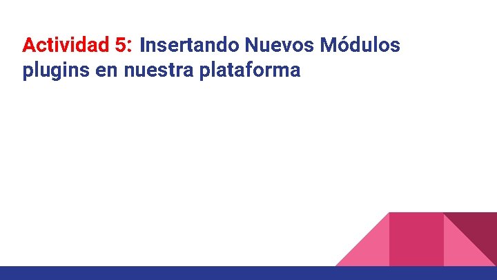 Actividad 5: Insertando Nuevos Módulos plugins en nuestra plataforma 