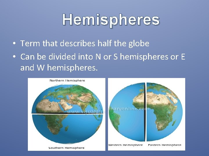 Hemispheres • Term that describes half the globe • Can be divided into N