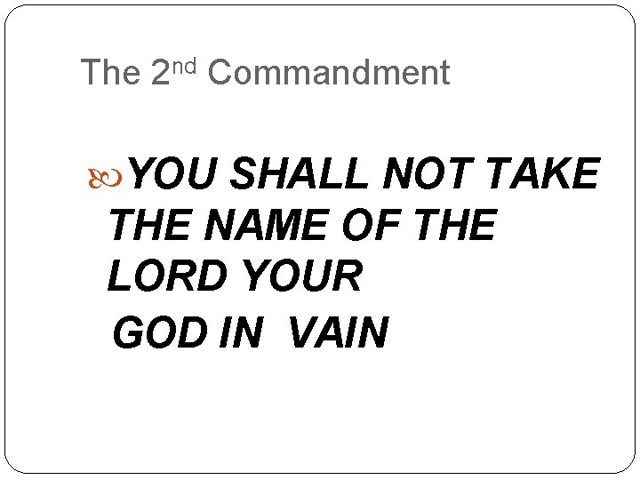 The 2 nd Commandment YOU SHALL NOT TAKE THE NAME OF THE LORD YOUR