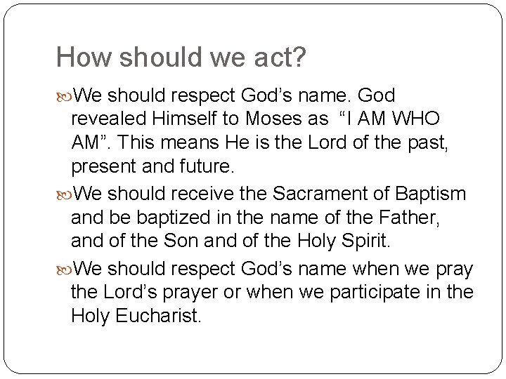 How should we act? We should respect God’s name. God revealed Himself to Moses