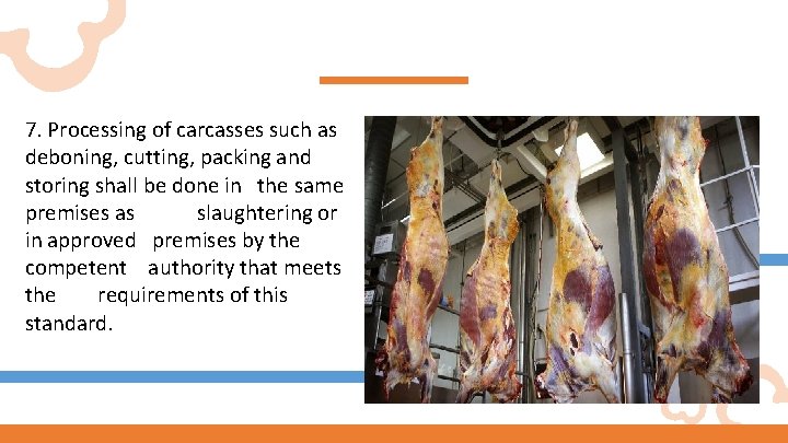7. Processing of carcasses such as deboning, cutting, packing and storing shall be done