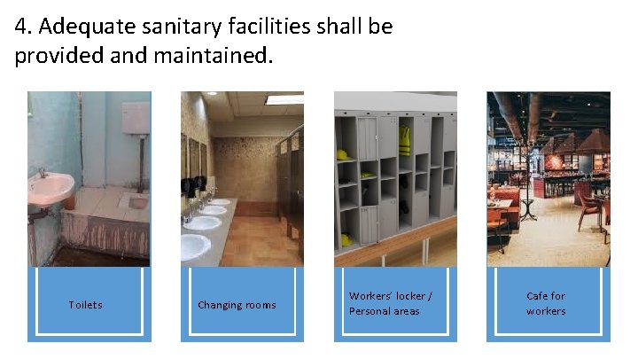 4. Adequate sanitary facilities shall be provided and maintained. Toilets Changing rooms Workers’ locker