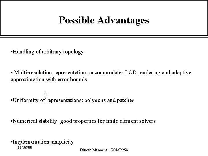 Possible Advantages • Handling of arbitrary topology • Multi-resolution representation: accommodates LOD rendering and