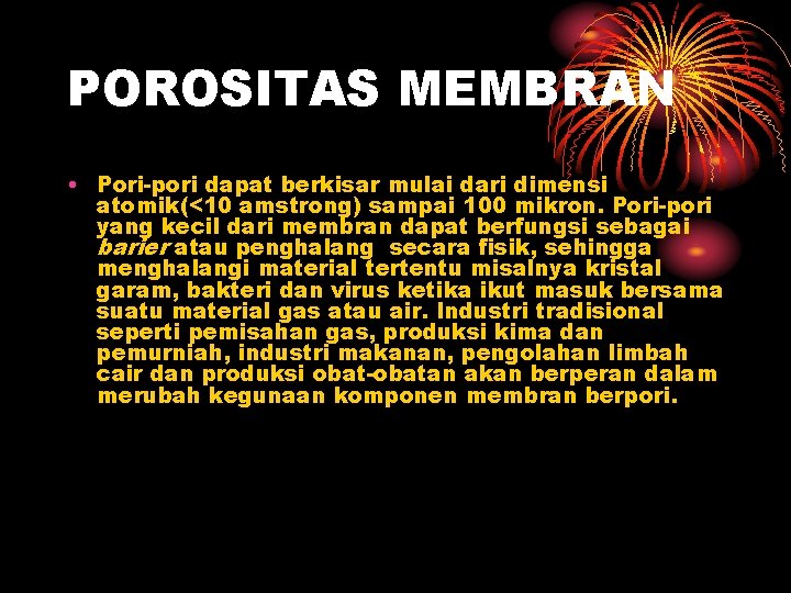 POROSITAS MEMBRAN • Pori-pori dapat berkisar mulai dari dimensi atomik(<10 amstrong) sampai 100 mikron.