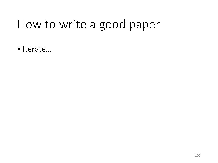 How to write a good paper • Iterate… 101 