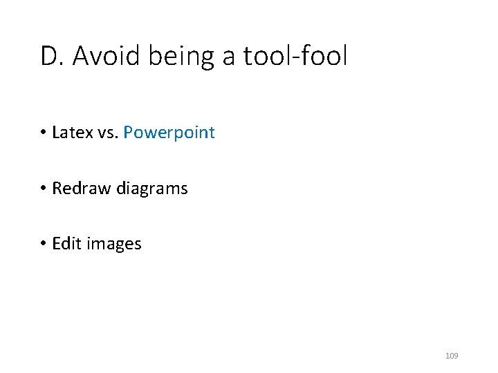 D. Avoid being a tool-fool • Latex vs. Powerpoint • Redraw diagrams • Edit