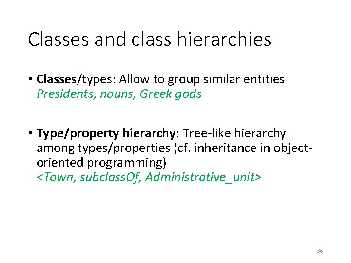 Classes and class hierarchies • Classes/types: Allow to group similar entities Presidents, nouns, Greek