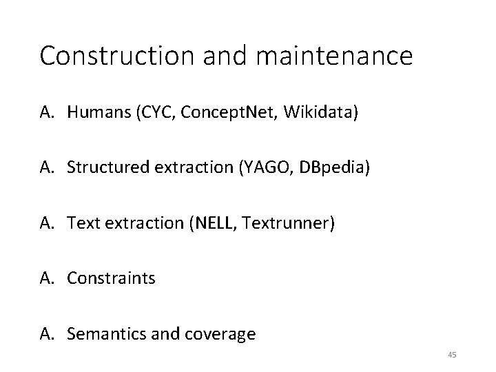 Construction and maintenance A. Humans (CYC, Concept. Net, Wikidata) A. Structured extraction (YAGO, DBpedia)